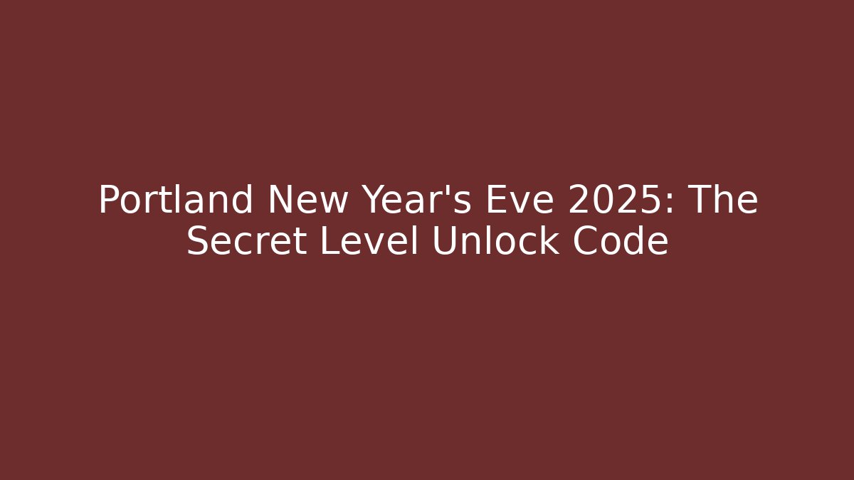 Portland New Year’s Eve 2025: The Secret Level Unlock Code