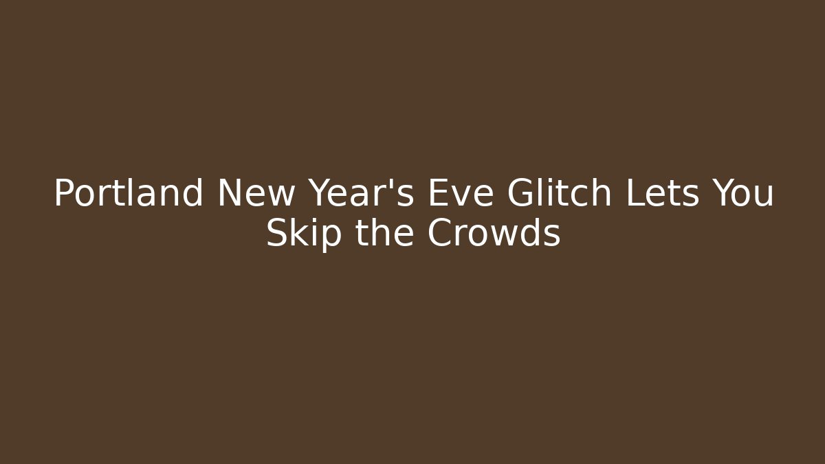 Portland New Year’s Eve Glitch Lets You Skip the Crowds
