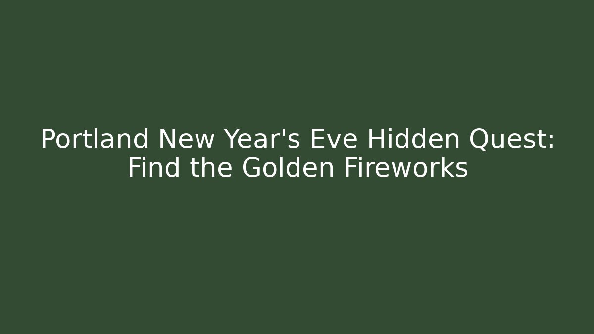 Portland New Year’s Eve Hidden Quest: Find the Golden Fireworks