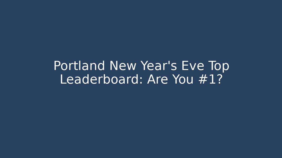 Portland New Year’s Eve Top Leaderboard: Are You #1?
