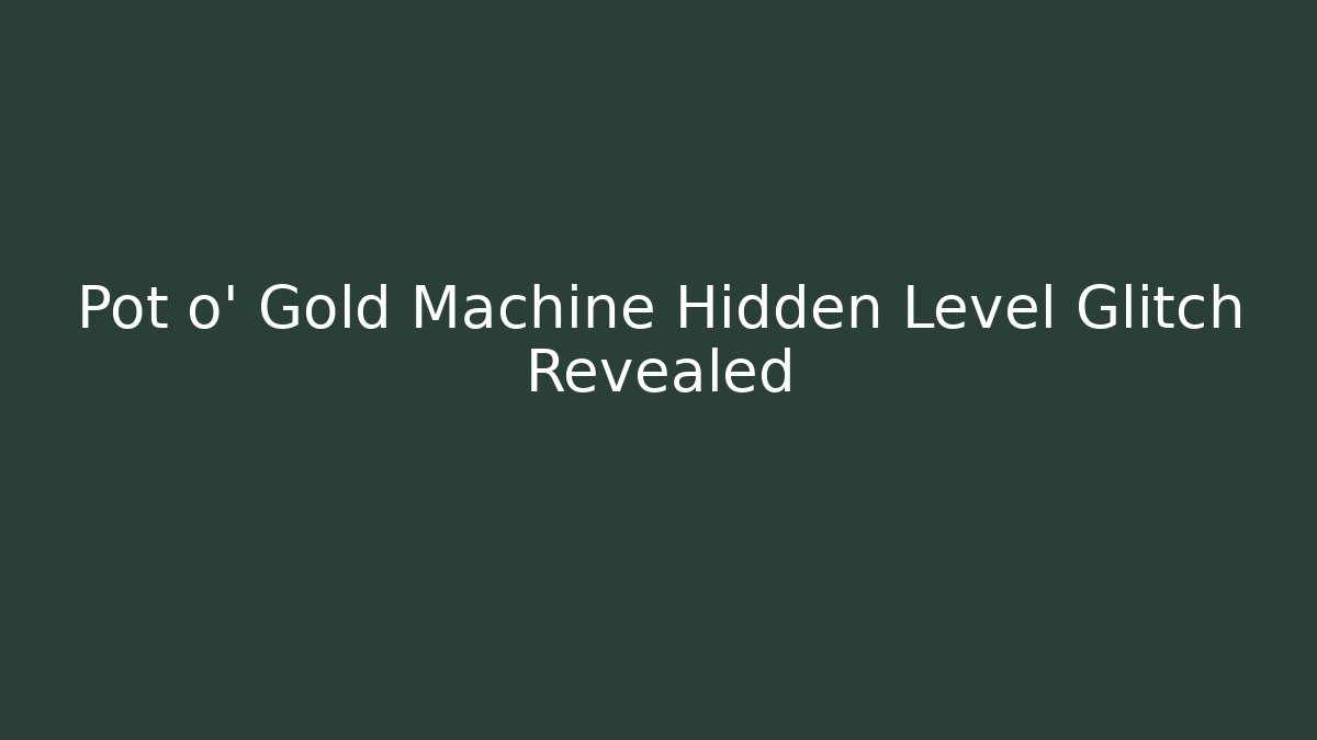 Pot o' Gold Machine Hidden Level Glitch Revealed - Smart Esu