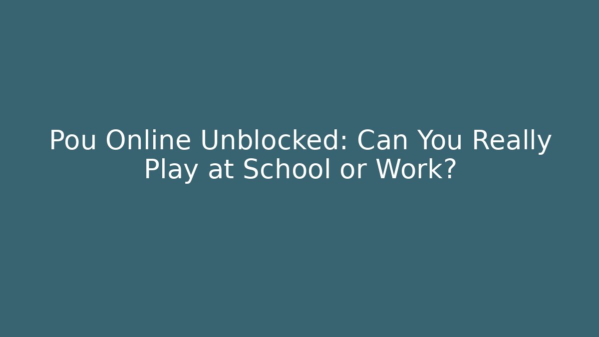 Pou Online Unblocked: Can You Really Play at School or Work?