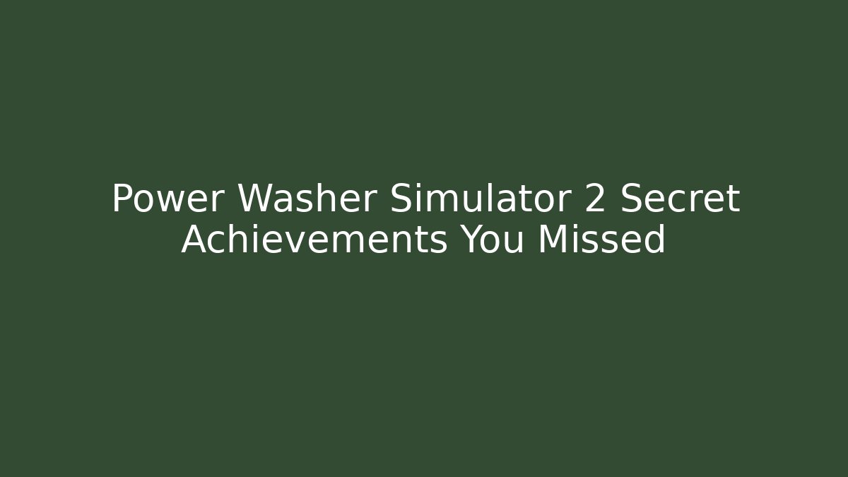 Power Washer Simulator 2 Secret Achievements You Missed
