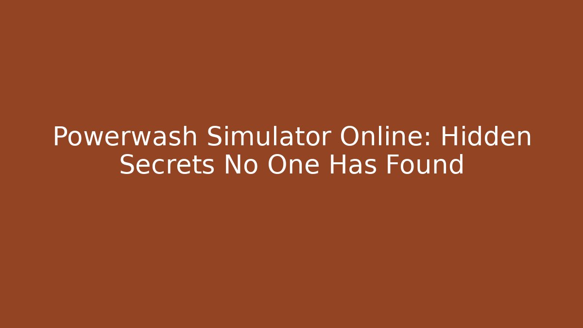 Powerwash Simulator Online: Hidden Secrets No One Has Found