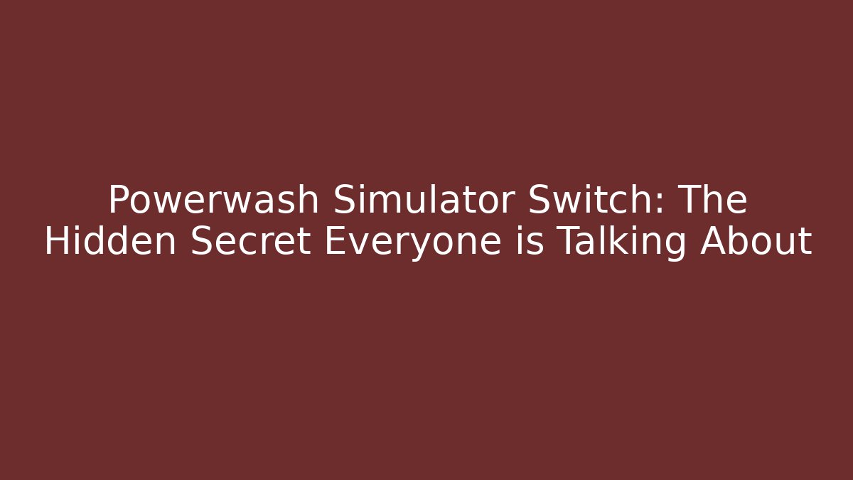 Powerwash Simulator Switch: The Hidden Secret Everyone is Talking About