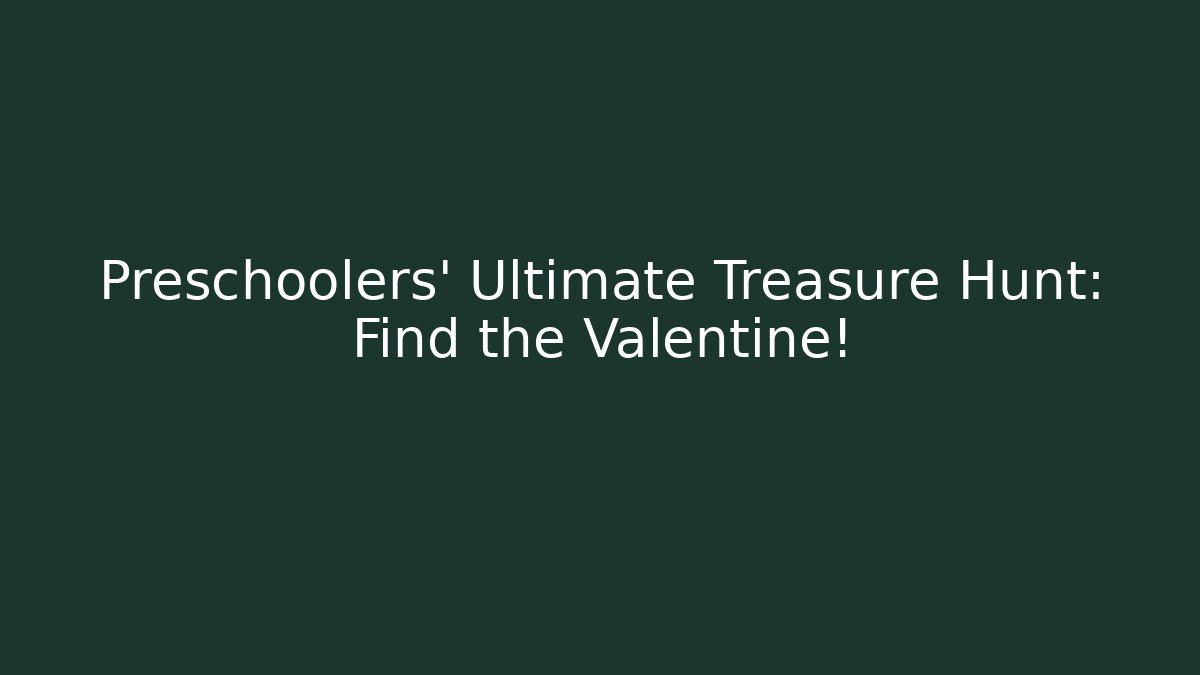 Preschoolers' Ultimate Treasure Hunt: Find the Valentine!