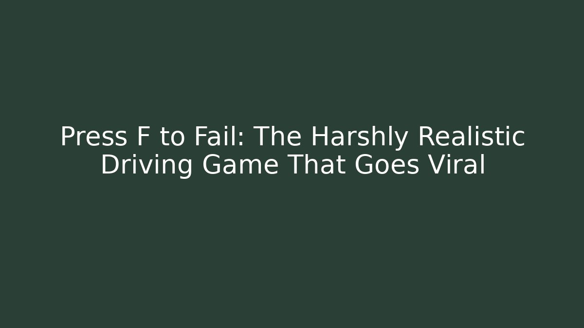 Press F to Fail: The Harshly Realistic Driving Game That Goes Viral