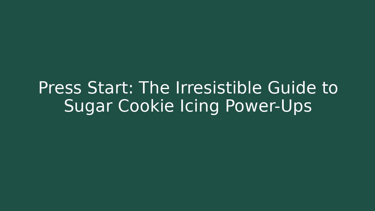 Press Start: The Irresistible Guide to Sugar Cookie Icing Power-Ups