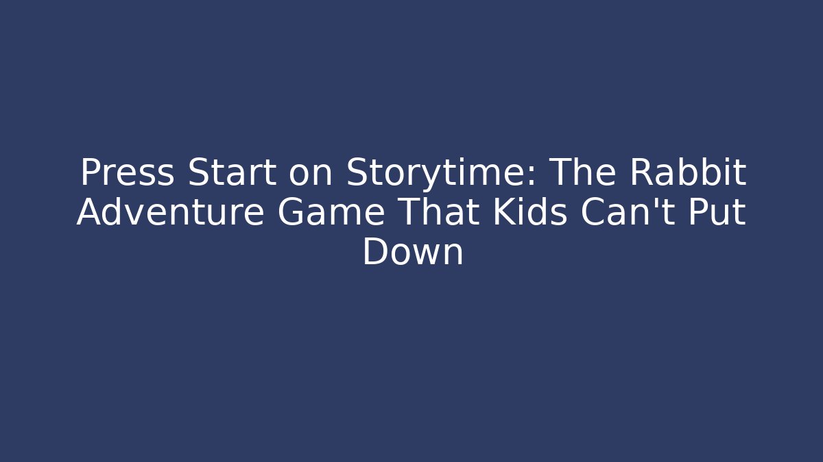 Press Start on Storytime: The Rabbit Adventure Game That Kids Can't Put Down