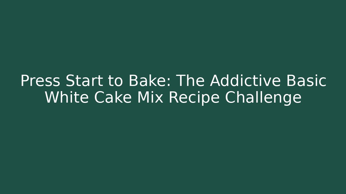 Press Start to Bake: The Addictive Basic White Cake Mix Recipe Challenge