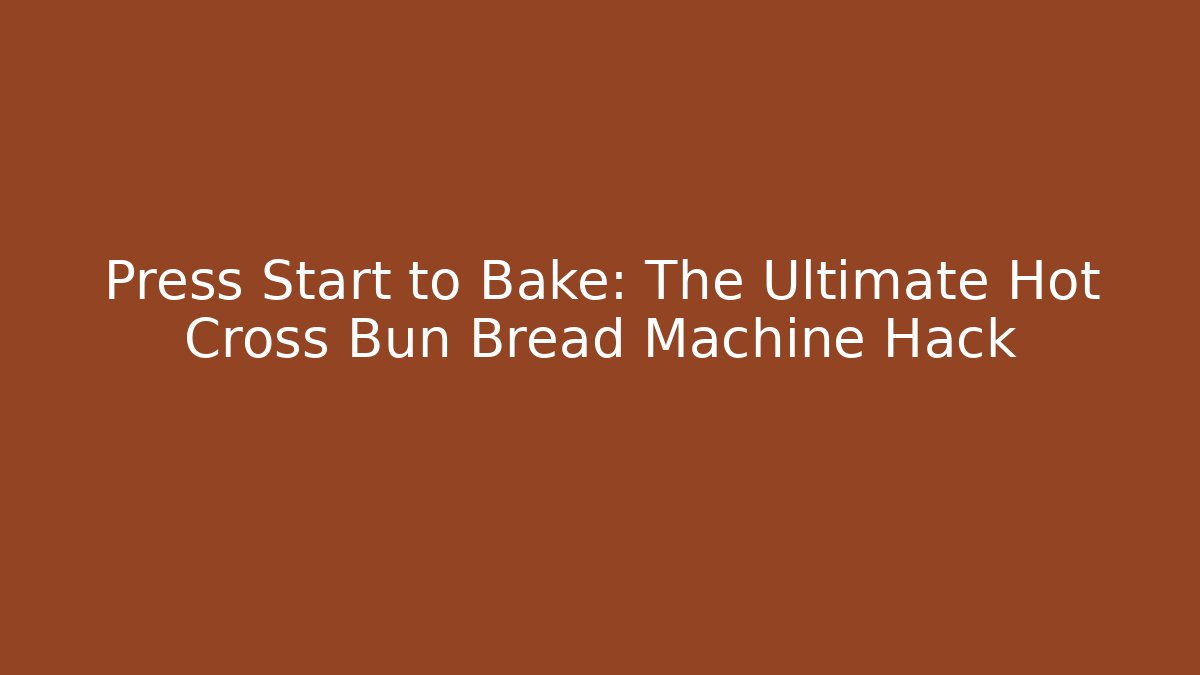 Press Start to Bake: The Ultimate Hot Cross Bun Bread Machine Hack