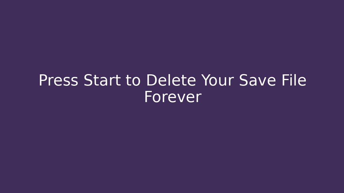 Press Start to Delete Your Save File Forever - Smart Esu
