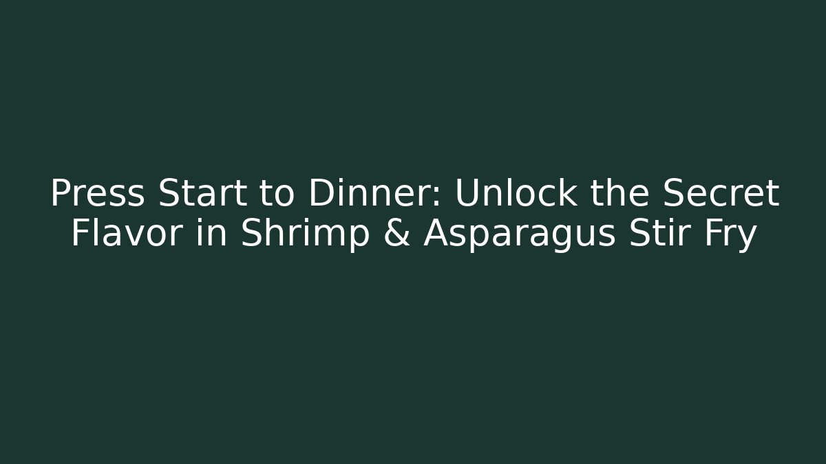 Press Start to Dinner: Unlock the Secret Flavor in Shrimp & Asparagus Stir Fry