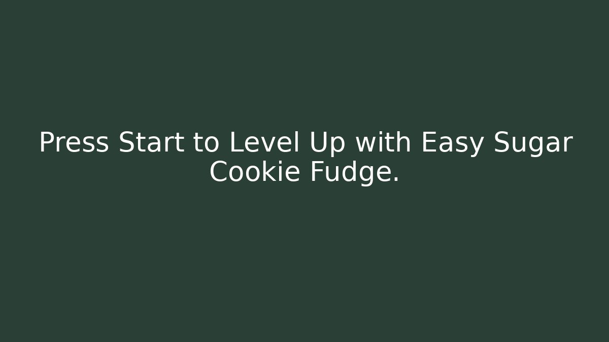 Press Start to Level Up with Easy Sugar Cookie Fudge. - Smart Esu