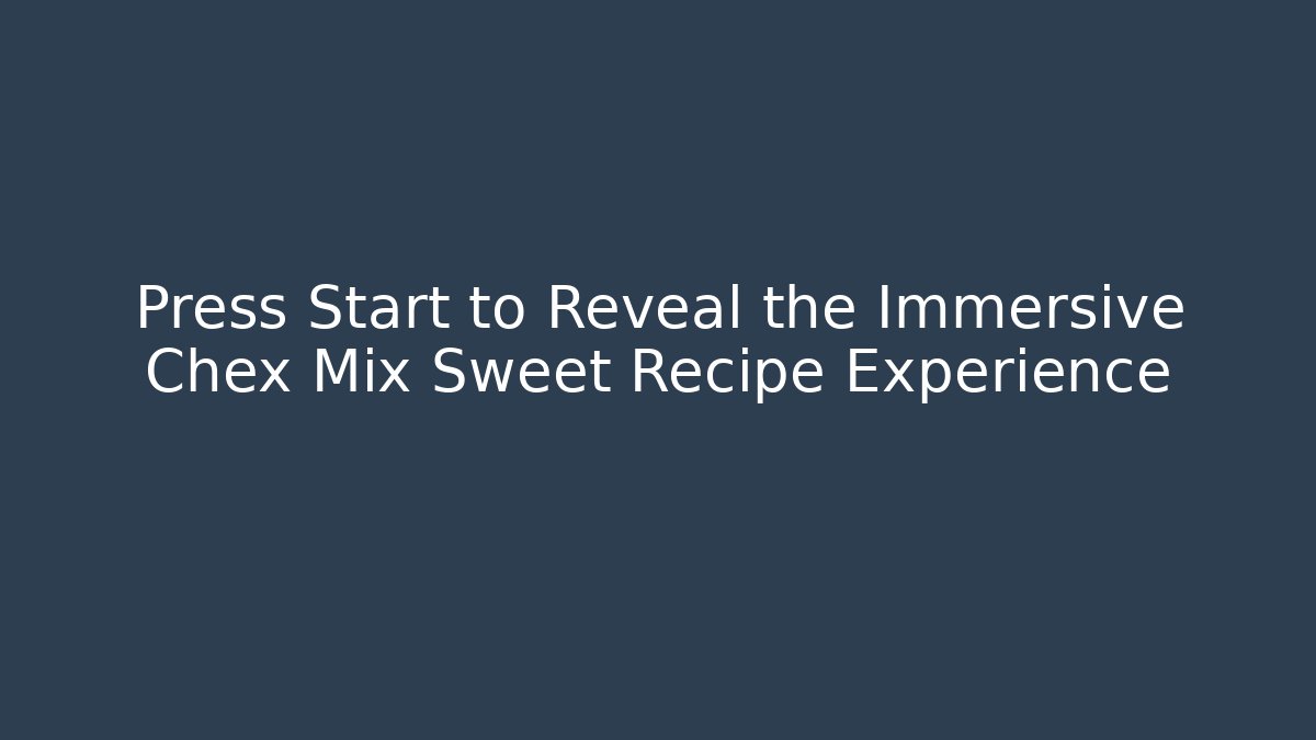 Press Start to Reveal the Immersive Chex Mix Sweet Recipe Experience