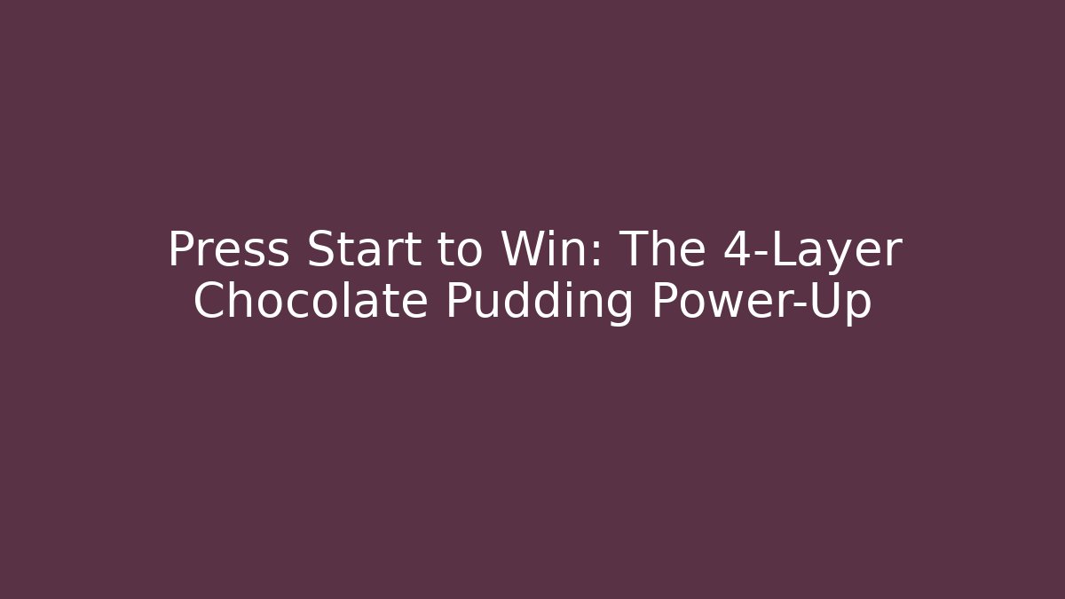 Press Start to Win: The 4-Layer Chocolate Pudding Power-Up