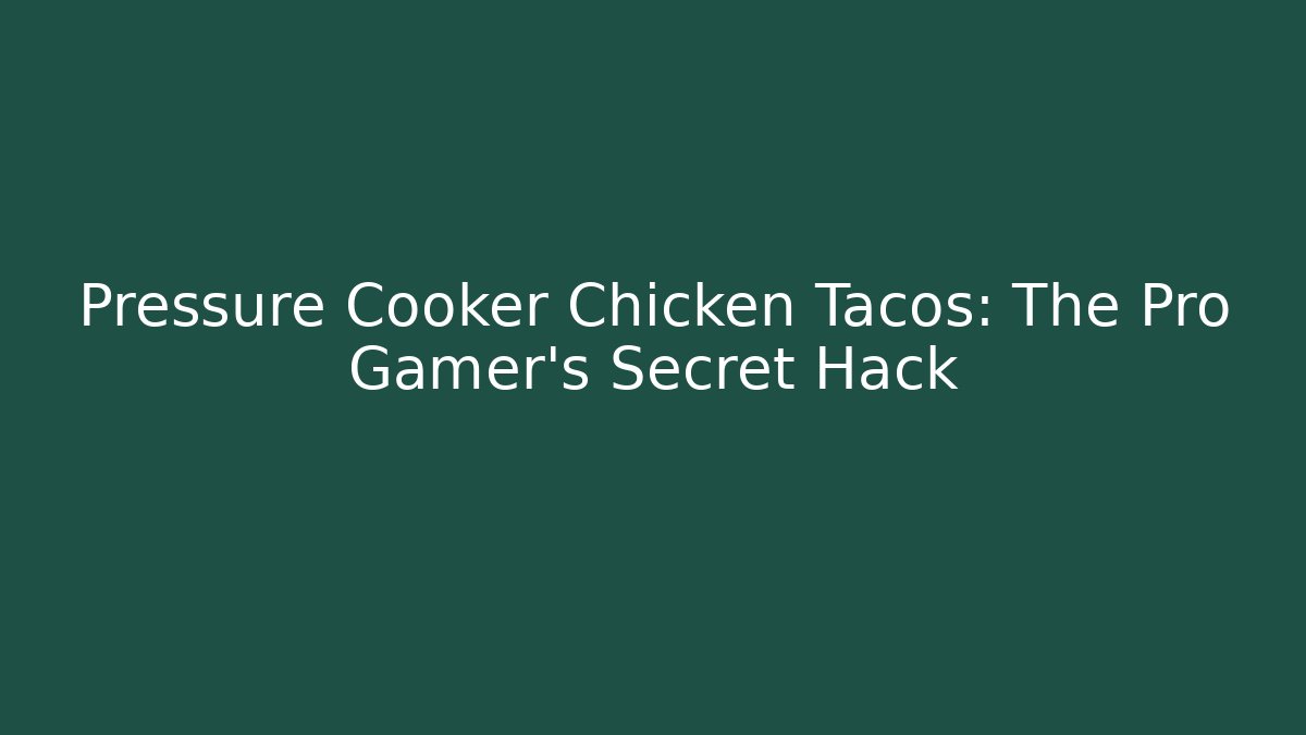 Pressure Cooker Chicken Tacos: The Pro Gamer’s Secret Hack