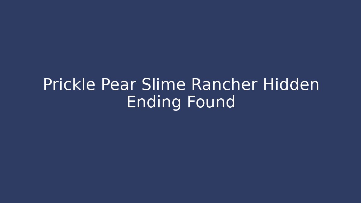 Prickle Pear Slime Rancher Hidden Ending Found