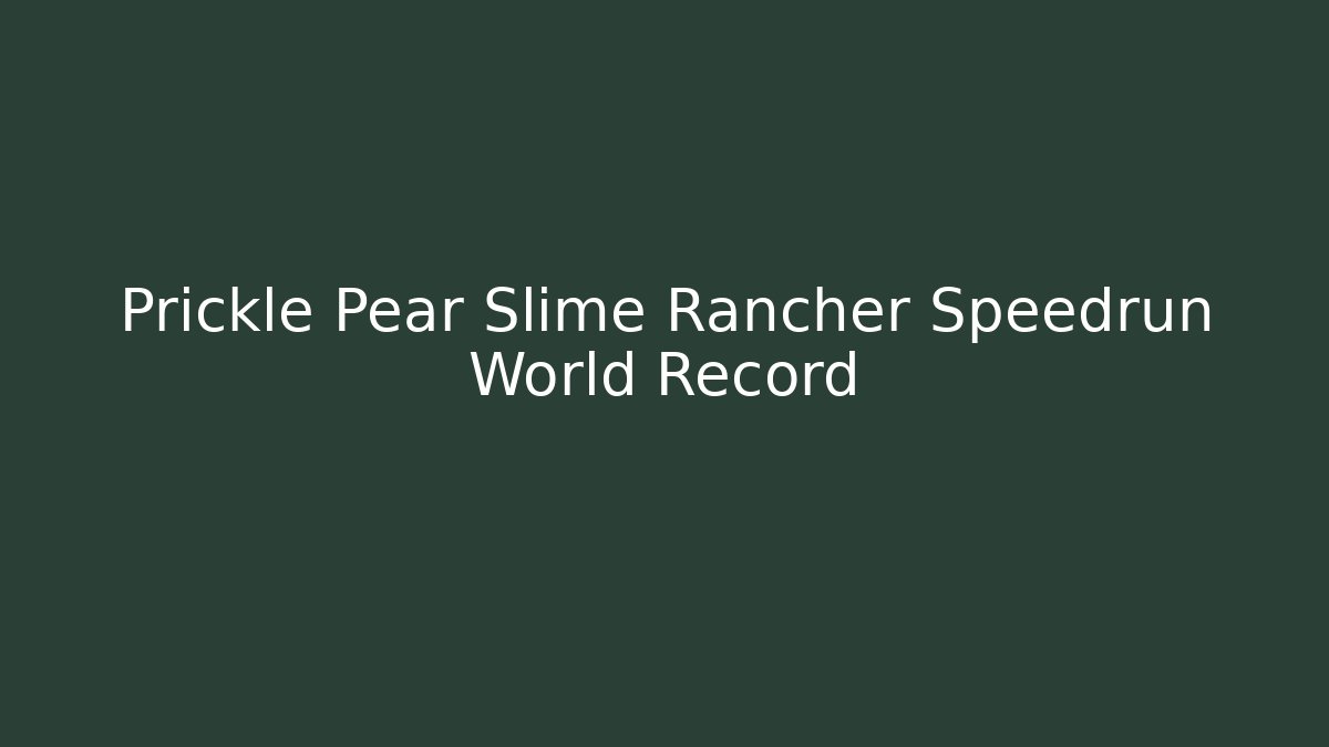 Prickle Pear Slime Rancher Speedrun World Record