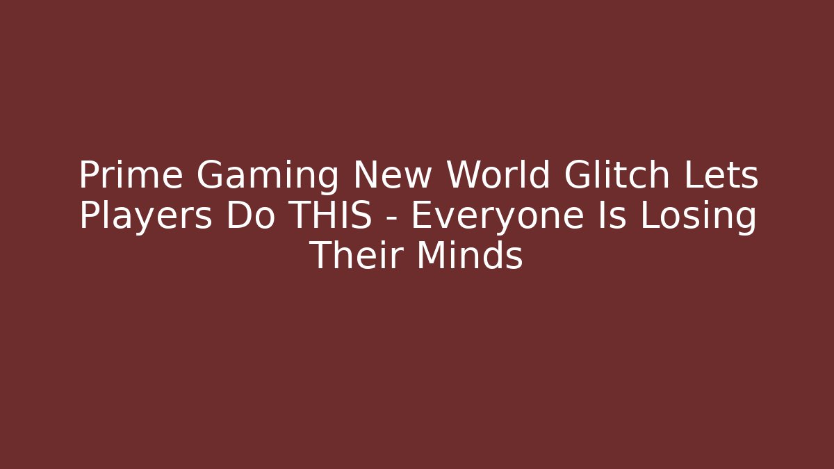 Prime Gaming New World Glitch Lets Players Do THIS – Everyone Is Losing Their Minds