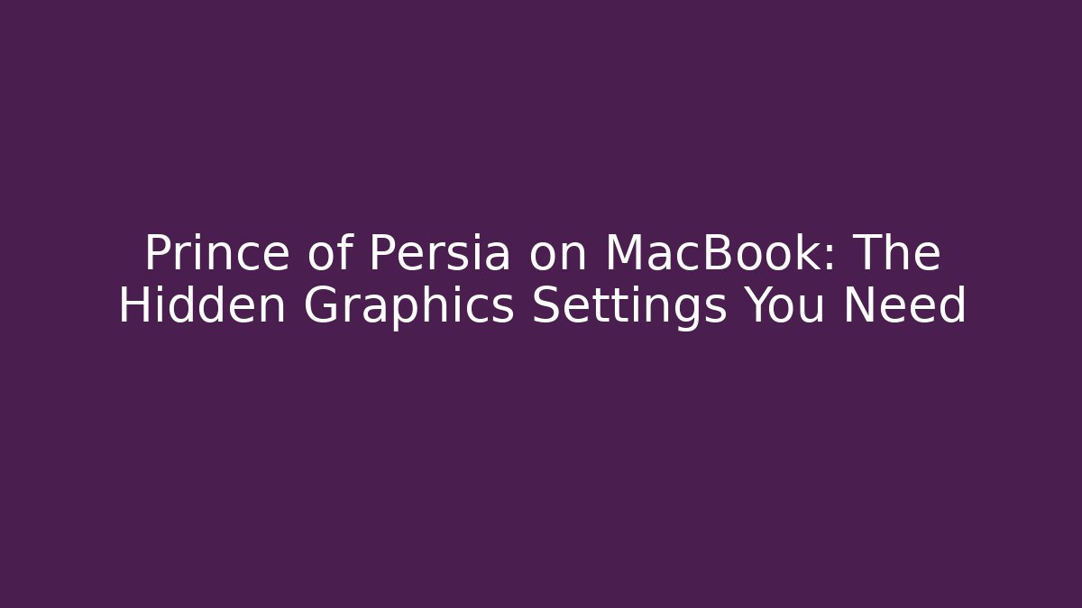 Prince of Persia on MacBook: The Hidden Graphics Settings You Need
