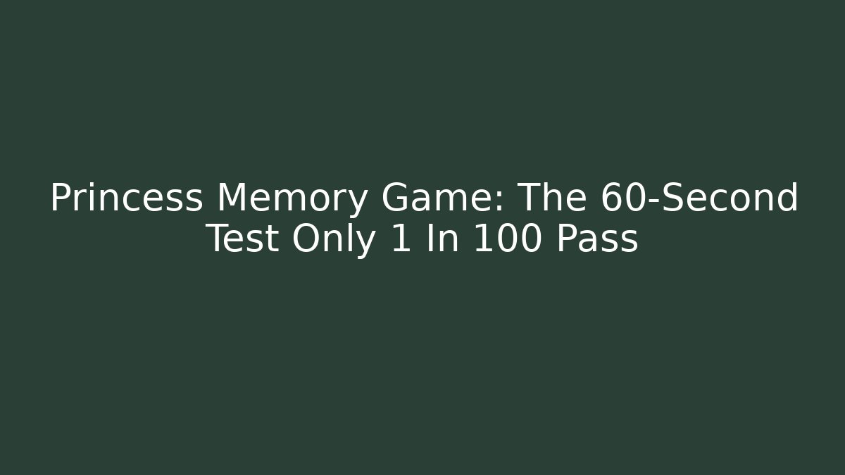Princess Memory Game: The 60-Second Test Only 1 In 100 Pass - Smart Esu