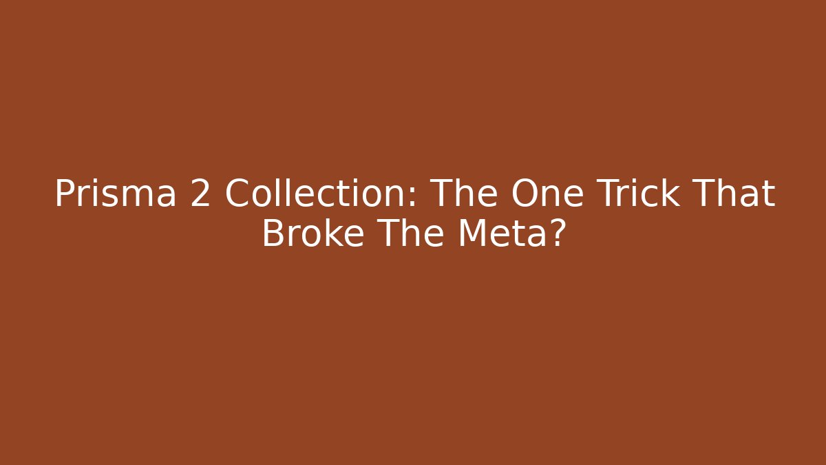 Prisma 2 Collection: The One Trick That Broke The Meta?