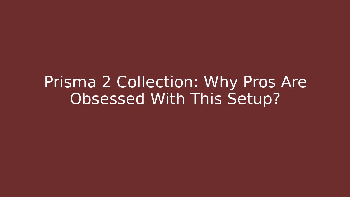 Prisma 2 Collection: Why Pros Are Obsessed With This Setup? - Smart Esu