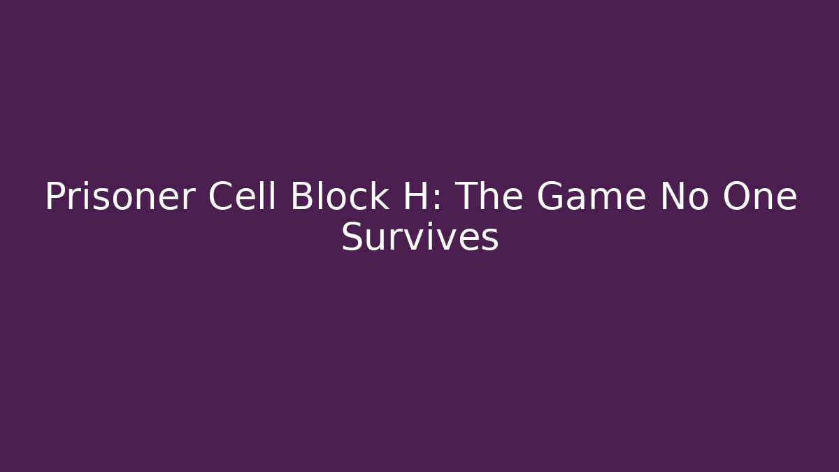 Prisoner Cell Block H: The Game No One Survives