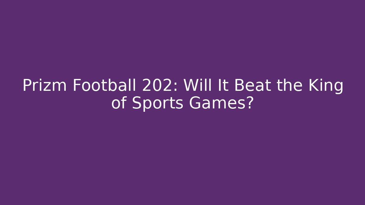 Prizm Football 202: Will It Beat the King of Sports Games?