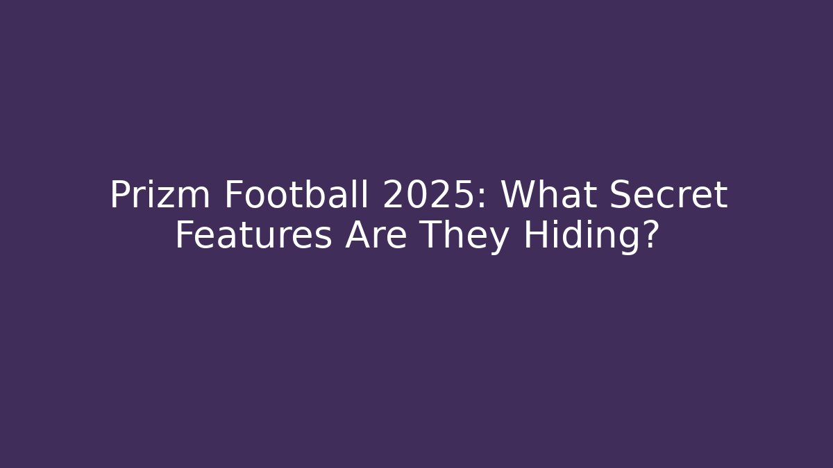 Prizm Football 2025: What Secret Features Are They Hiding?