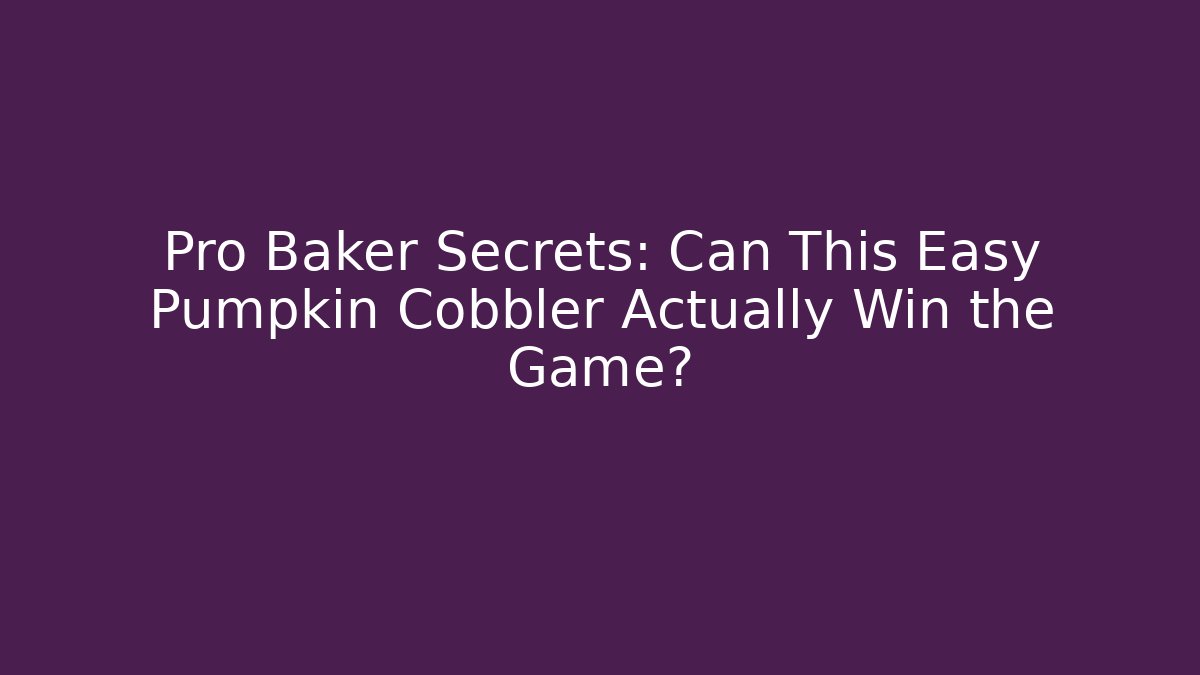 Pro Baker Secrets: Can This Easy Pumpkin Cobbler Actually Win the Game?