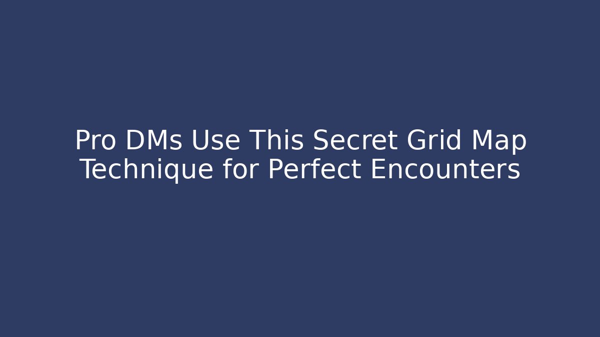 Pro DMs Use This Secret Grid Map Technique for Perfect Encounters