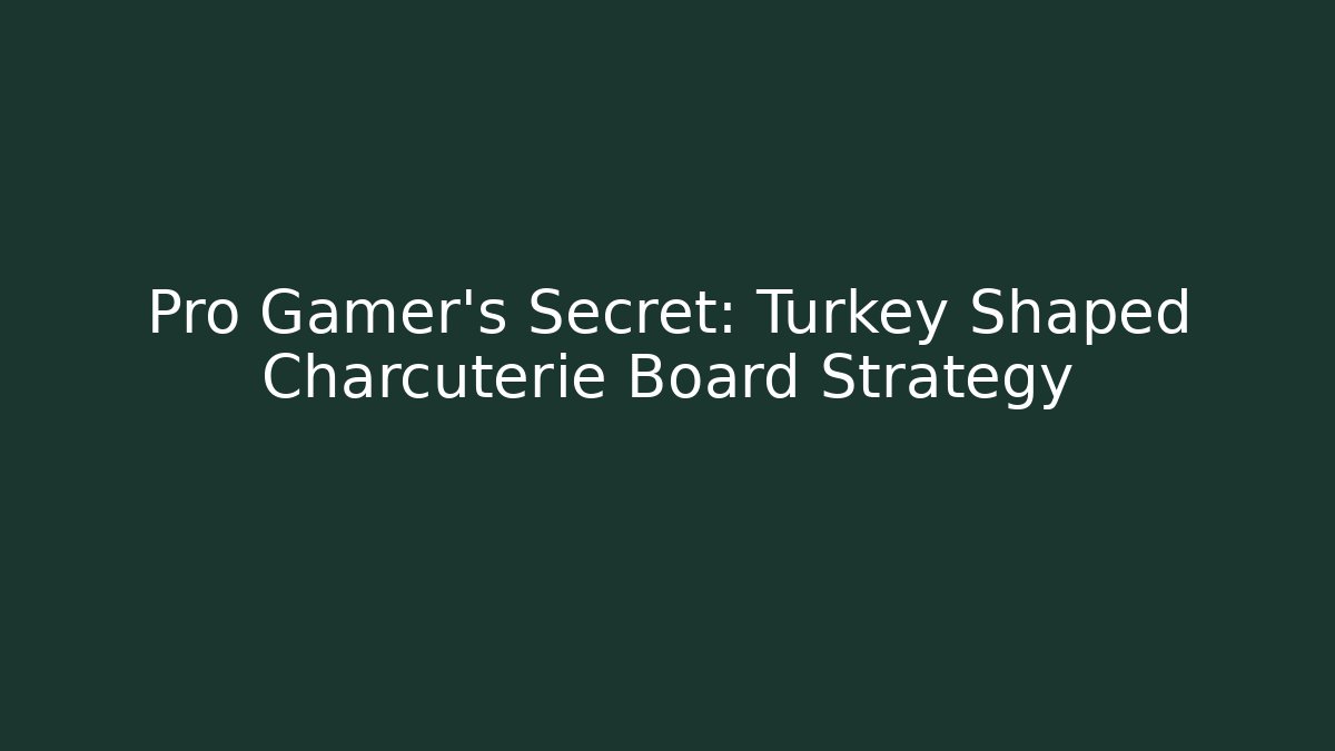 Pro Gamer's Secret: Turkey Shaped Charcuterie Board Strategy
