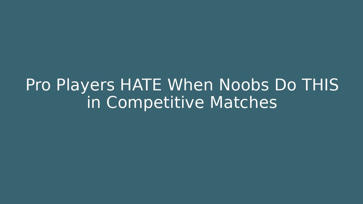 Pro Players HATE When Noobs Do THIS in Competitive Matches - Smart Esu