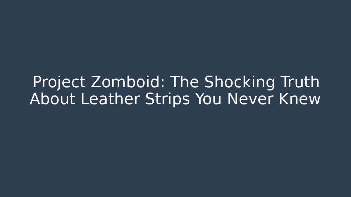 Project Zomboid: The Shocking Truth About Leather Strips You Never Knew