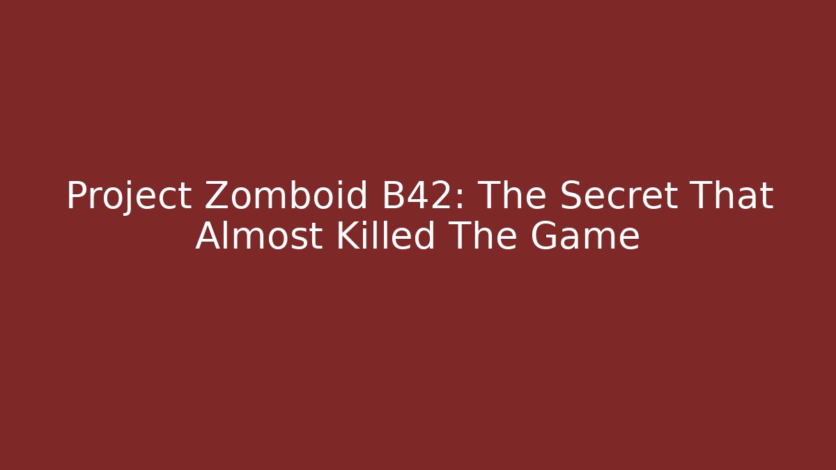 Project Zomboid B42: The Secret That Almost Killed The Game
