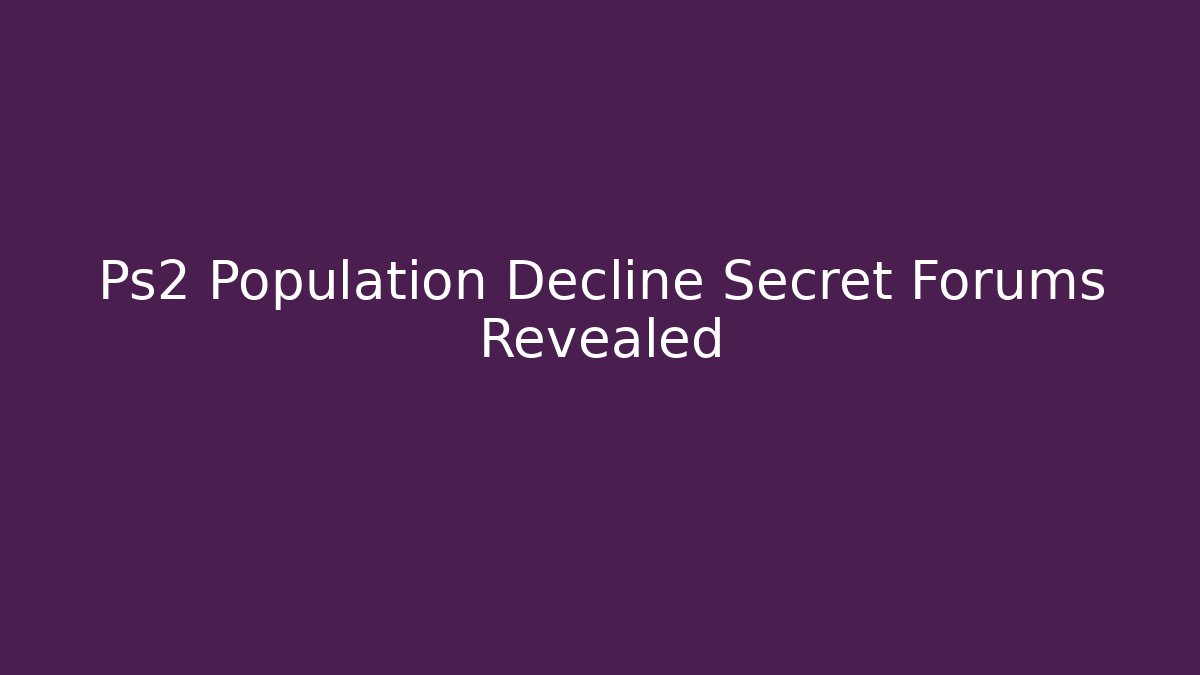 Ps2 Population Decline Secret Forums Revealed