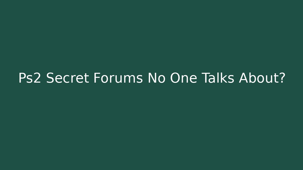 Ps2 Secret Forums No One Talks About?
