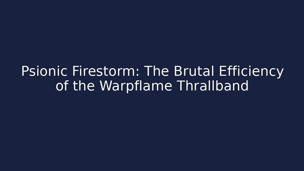 Psionic Firestorm: The Brutal Efficiency of the Warpflame Thrallband