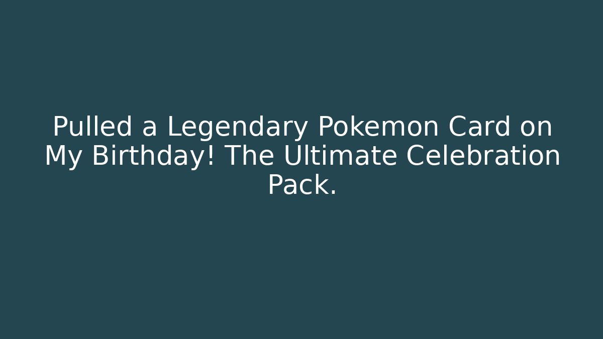 Pulled a Legendary Pokémon Card on My Birthday! The Ultimate Celebration Pack.