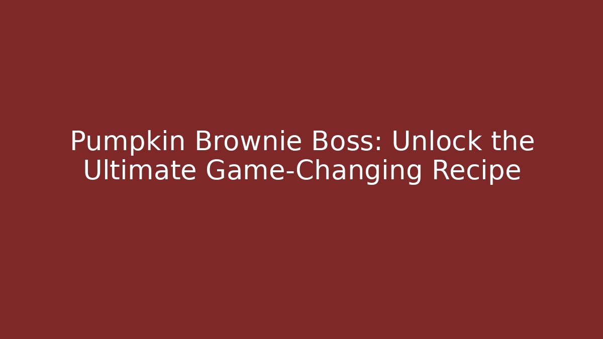 Pumpkin Brownie Boss: Unlock the Ultimate Game-Changing Recipe