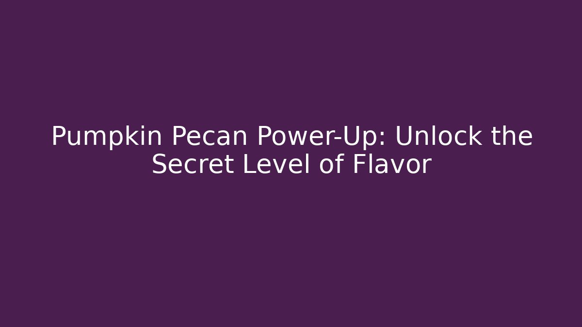Pumpkin Pecan Power-Up: Unlock the Secret Level of Flavor
