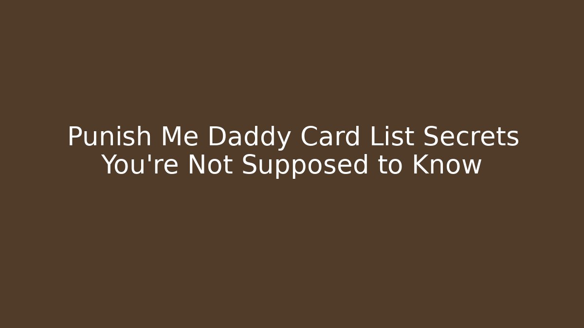 Punish Me Daddy Card List Secrets You're Not Supposed to Know