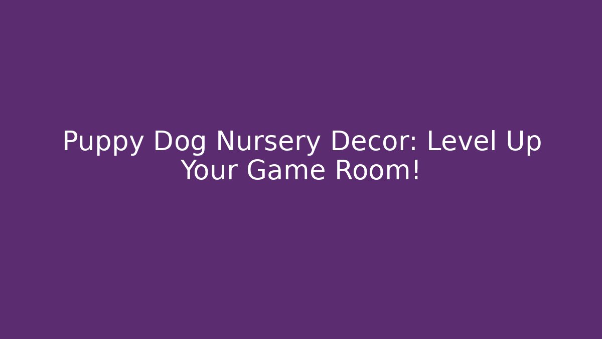 Puppy Dog Nursery Decor: Level Up Your Game Room!