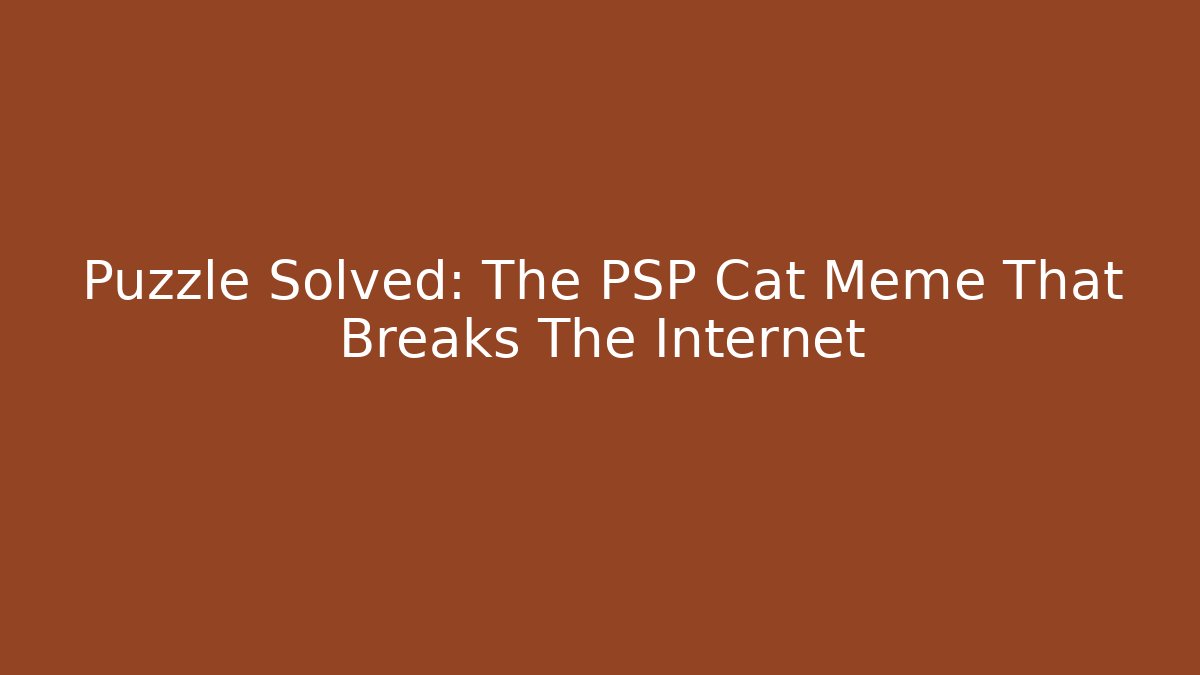 Puzzle Solved: The PSP Cat Meme That Breaks The Internet