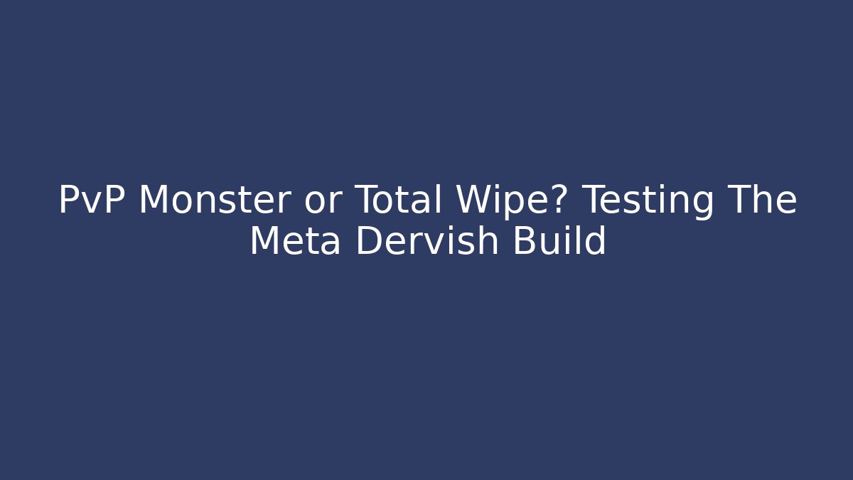 PvP Monster or Total Wipe? Testing The Meta Dervish Build