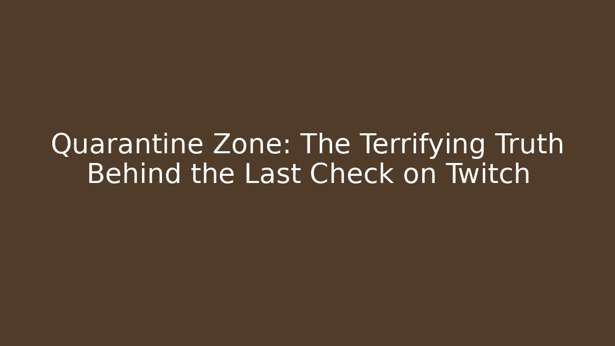 Quarantine Zone: The Terrifying Truth Behind the Last Check on Twitch