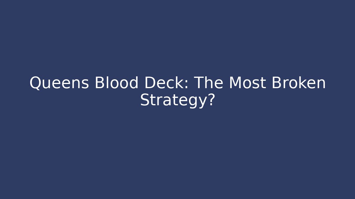 Queens Blood Deck: The Most Broken Strategy? - Smart Esu