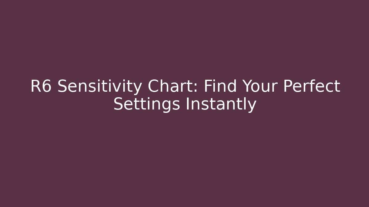R6 Sensitivity Chart: Find Your Perfect Settings Instantly